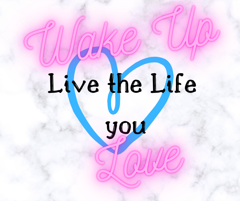 Wake Up Live the life you love