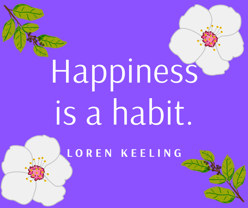 Life is too short to be unhappy -Happiness is a habit