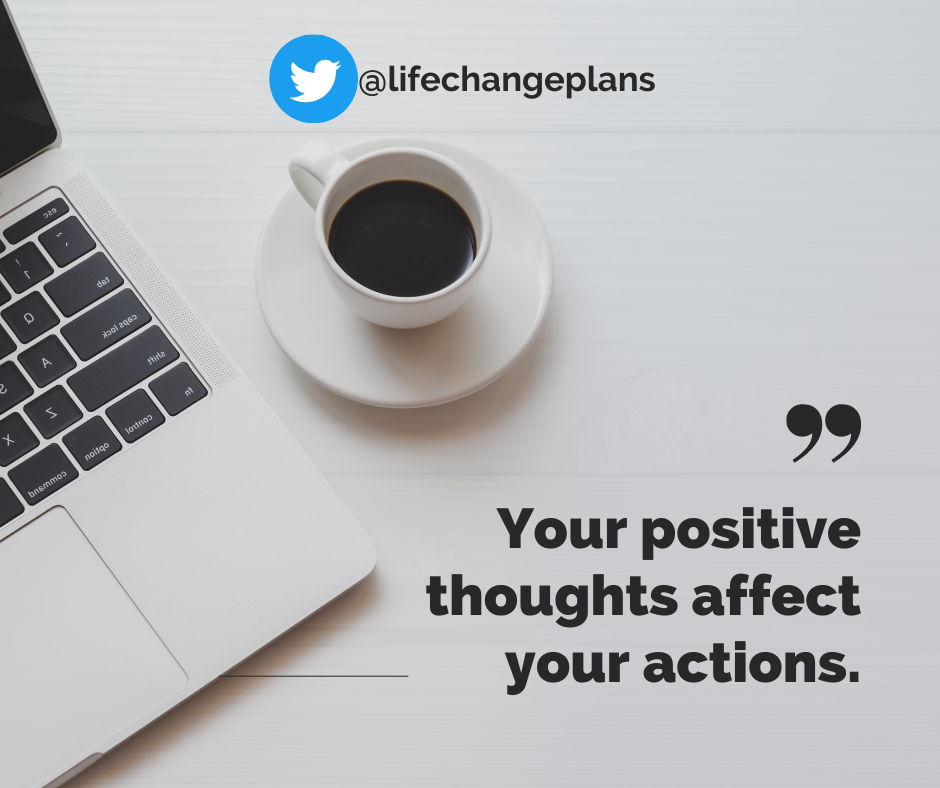 Positive thoughts effect your actions