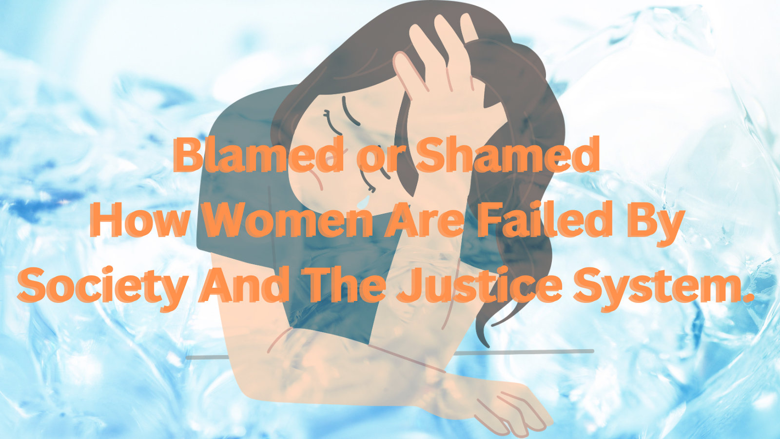 Blamed or Shamed How Women Are Failed By Society And The Justice System.